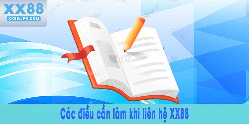 Các điều cần làm khi liên hệ XX88